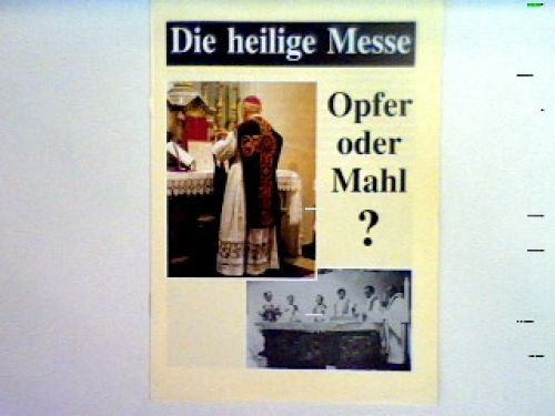 Die heilige messe opfer oder - -,